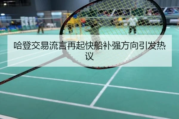哈登交易流言再起快船补强方向引发热议